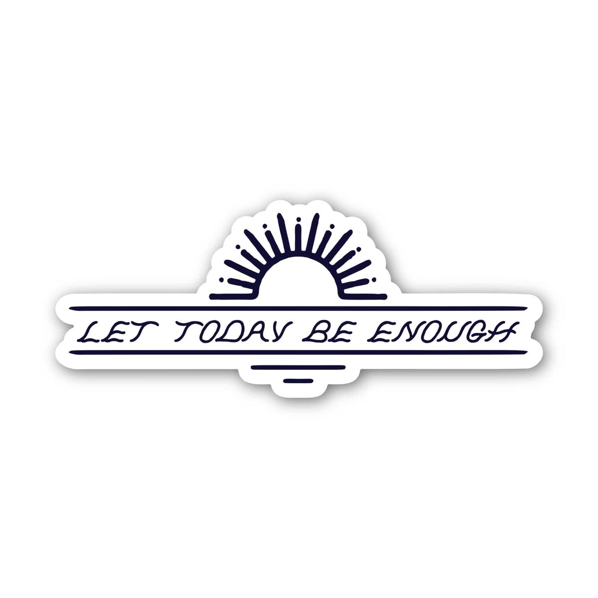 "Let today be enough" Mental Health Sticker