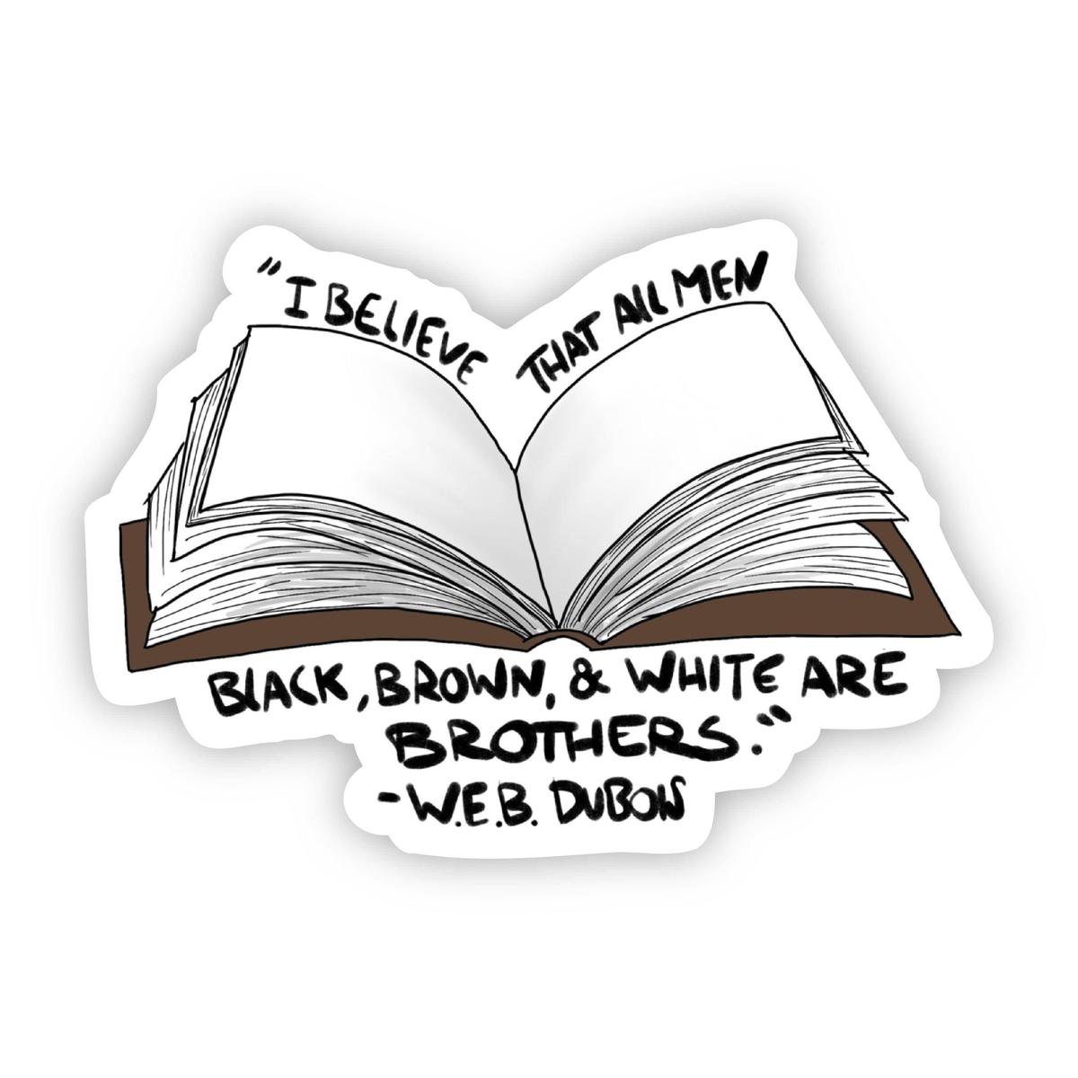 "I Believe That All Men Black, Brown, & White are Brothers" W.E.B. Dubois Sticker