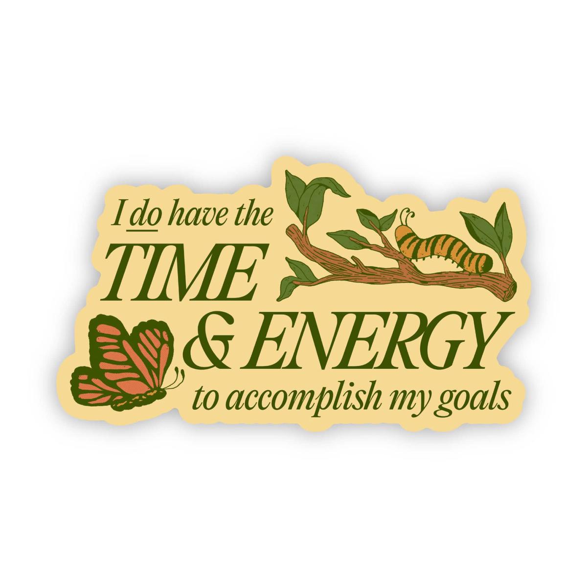 "I do have the time and energy to accomplish my goals" sticker