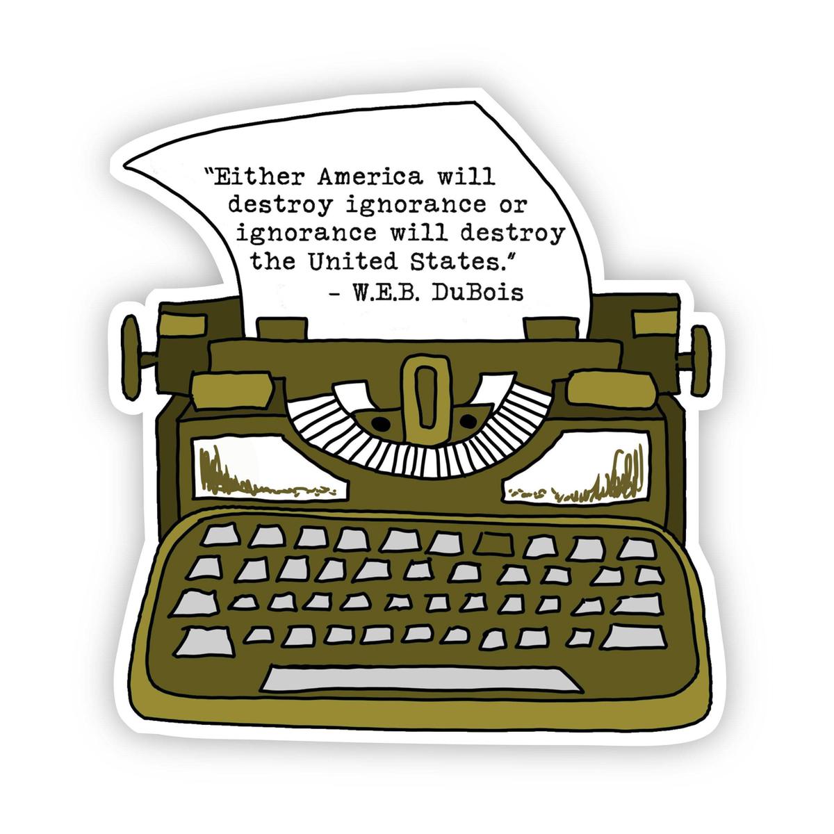 "Either America Will Destroy Ignorance or Ignorance Will Destroy the United States" W.E.B. DuBois Sticker