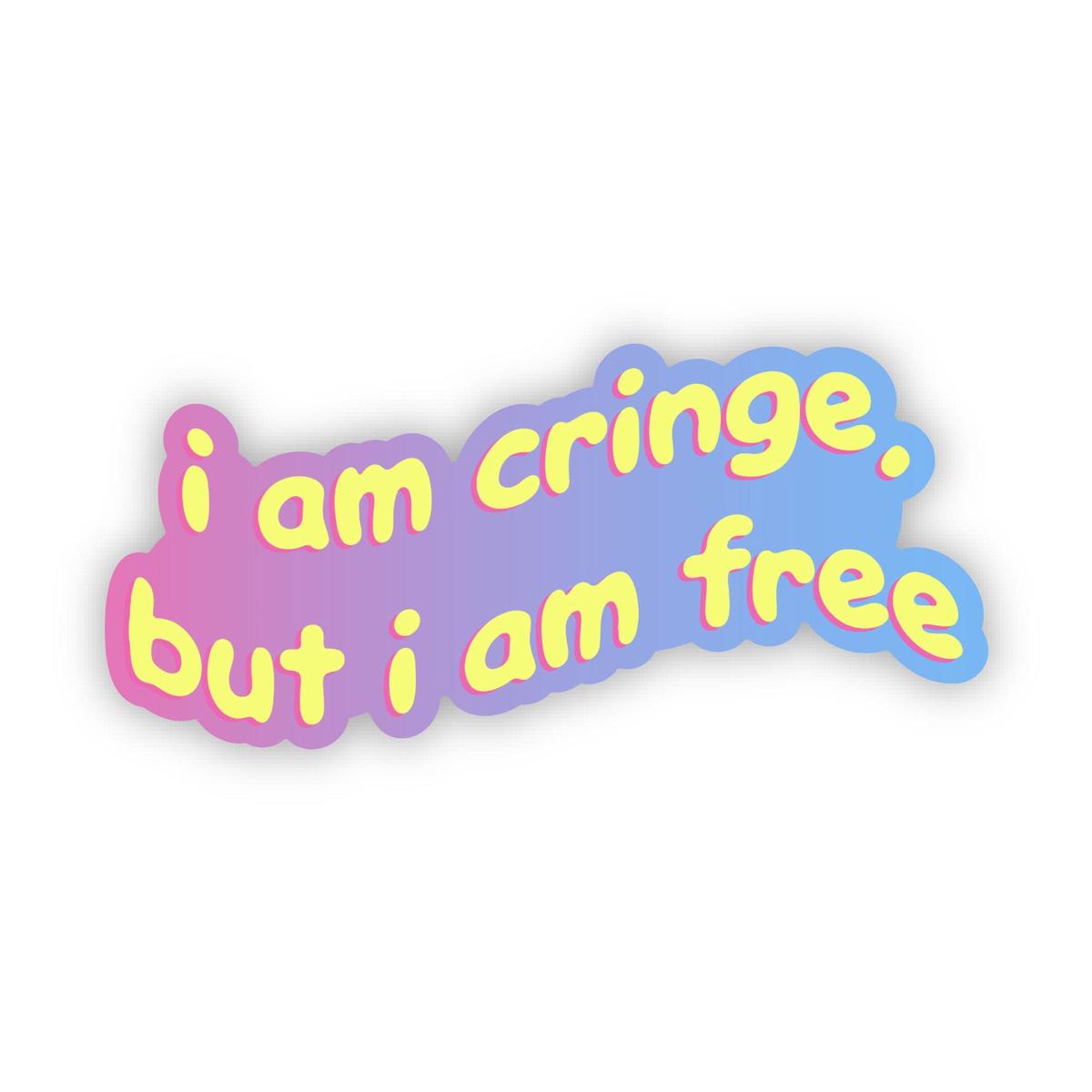 "I am cringe, but I am free" Funny Colorful Sticker