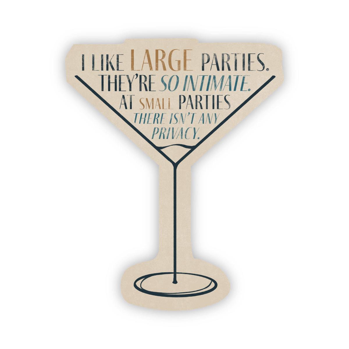 "I Like Large Parties. They're so Initimate. At Small Parties There Isn't Any Privacy" Martini Glass Sticker