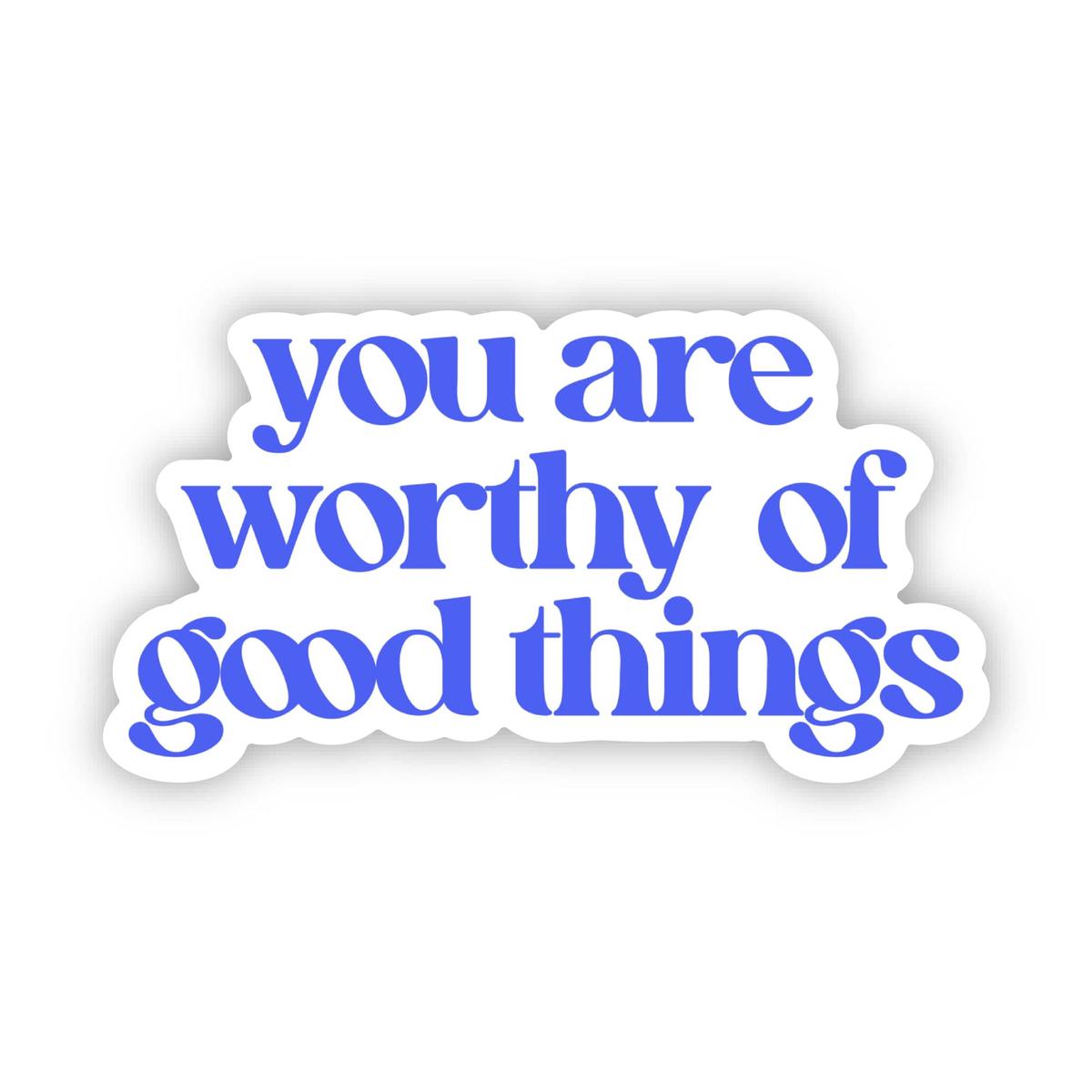 You Are Worthy Of Good Things Blue Text Sticker