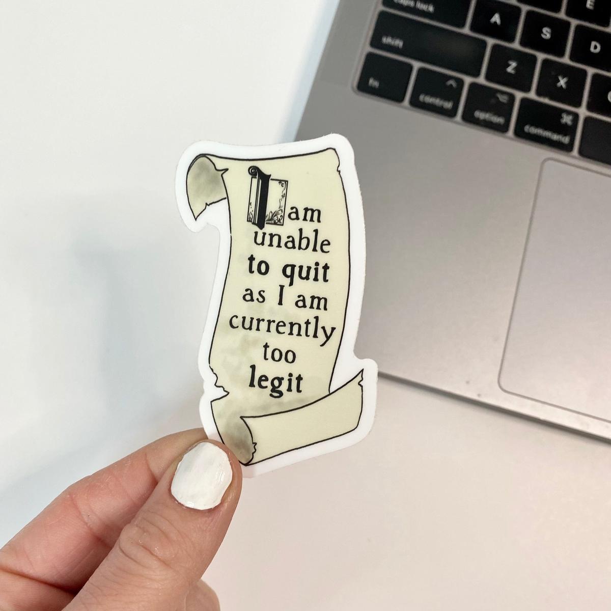 "I Am Unable To Quit As I Am Currently Too Legit" Sticker